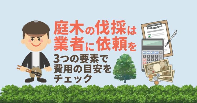 庭木の伐採費用を決める3つの要素!不要な木を安く伐採する秘訣