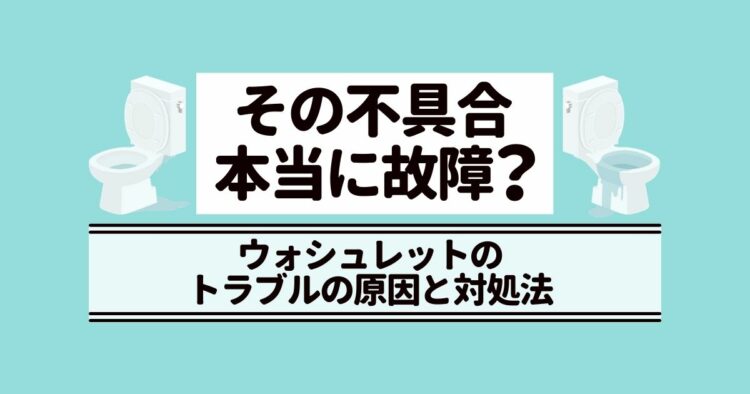 【パターン別】ウォシュレットの故障が疑われるときの対応マニュアル