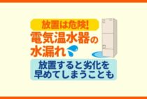 電気温水器から水漏れ…修理したほうがいいの？水漏れ原因は劣化かも