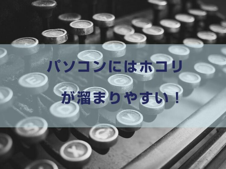 パソコンにはホコリが溜まりやすい!正しい掃除方法をマスターしよう