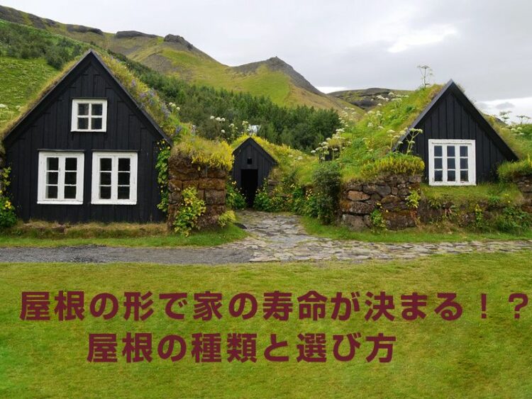屋根の形で家の寿命が決まる!?屋根の種類と選び方を解説します