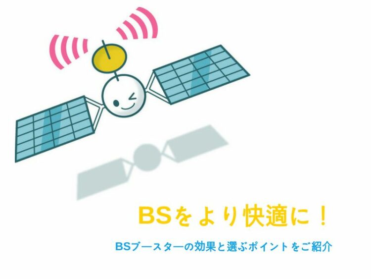 BSをより快適に!BSブースターの効果と選ぶポイントをご紹介