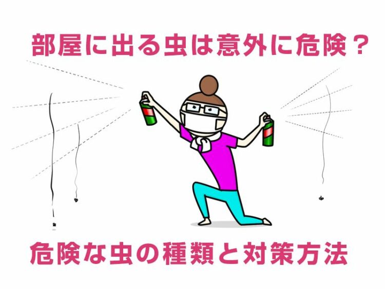 部屋に出る虫は意外に危険？！危険な虫の種類と対策方法を伝授！