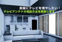 部屋にテレビを増やしたい！テレビアンテナの増設方法を解説します