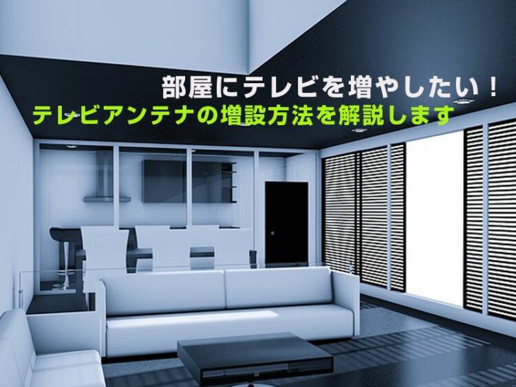 部屋にテレビを増やしたい!テレビアンテナの増設方法を解説します