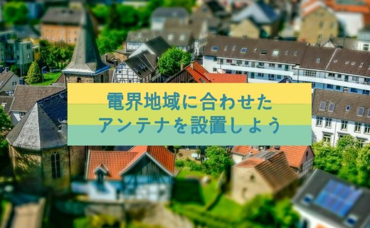 あなたの家はどの電界地域?電界地域に合わせたアンテナを設置しよう