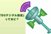 「BSデジタル放送」ってなに？生活の幅を広げるBS放送の視聴方法とは