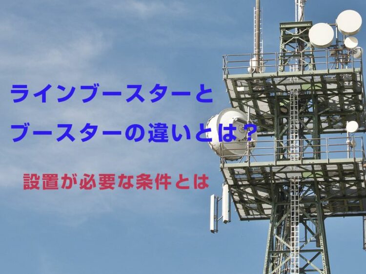 ラインブースターとブースターの違いとは?設置が必要な条件とは