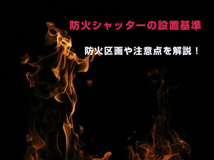 防火シャッターの設置基準、知ってますか?防火区画や注意点を解説!