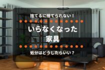 捨てるに捨てられない！いらなくなった家具の処分はどうしたらいい？