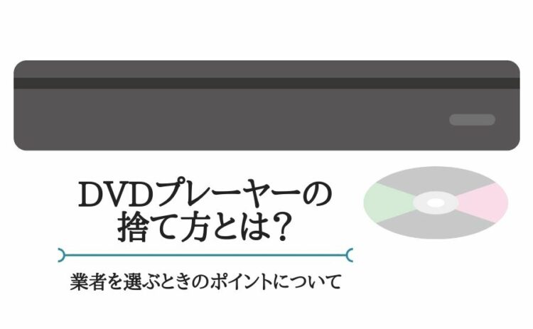 DVDプレーヤーの捨て方とは?業者を選ぶときのポイントについて