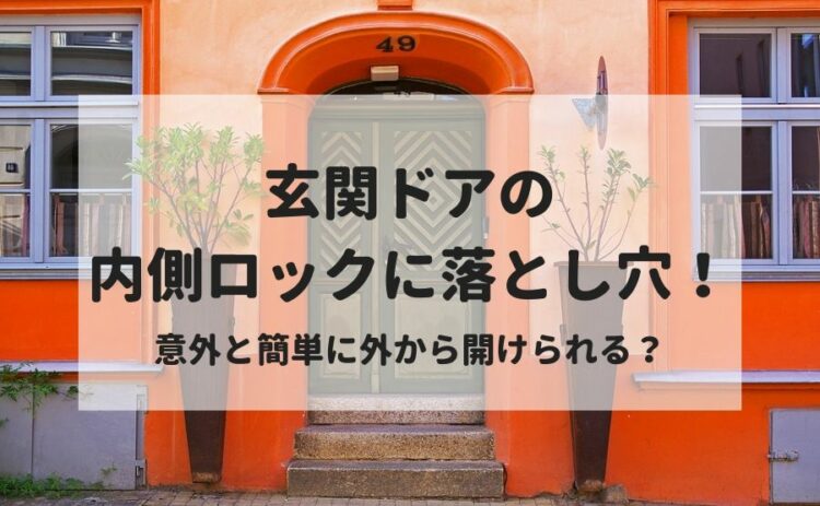 玄関ドアの内側ロックに落とし穴！意外と簡単に外から開けられる？