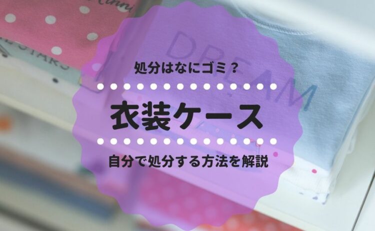 衣装ケースの処分はなにゴミ?自分で処分する方法を解説します!