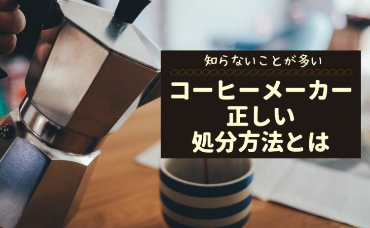 コーヒーメーカーの捨て方は知らないことが多い。正しい処分方法とは