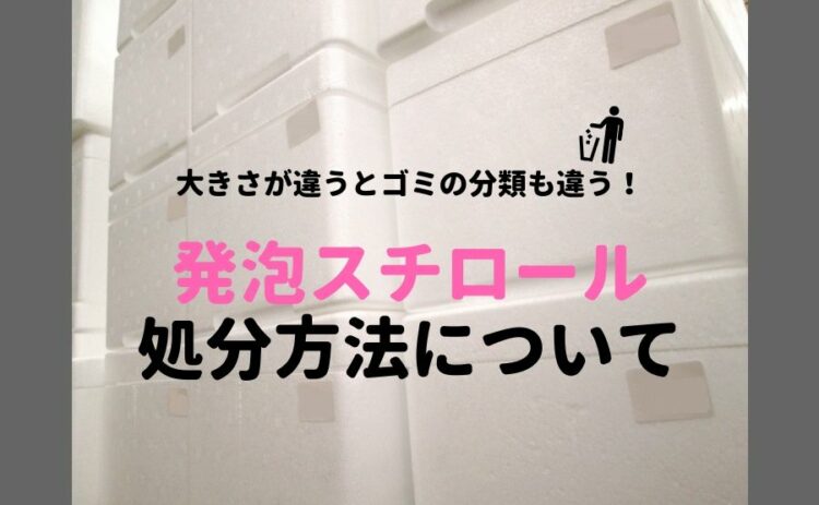 大きさが違うとゴミの分類も違う!発泡スチロールの処分方法について