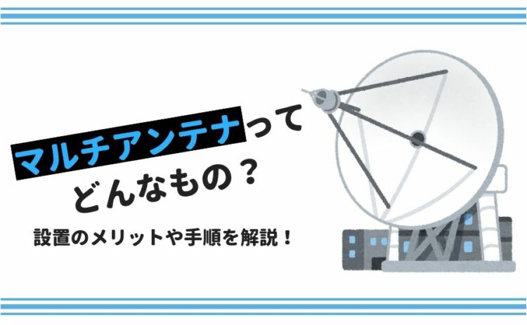 マルチアンテナってどんなもの?設置のメリットや手順を解説!