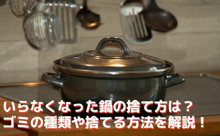 いらなくなった鍋の捨て方は?ゴミの種類や捨てる方法を解説!