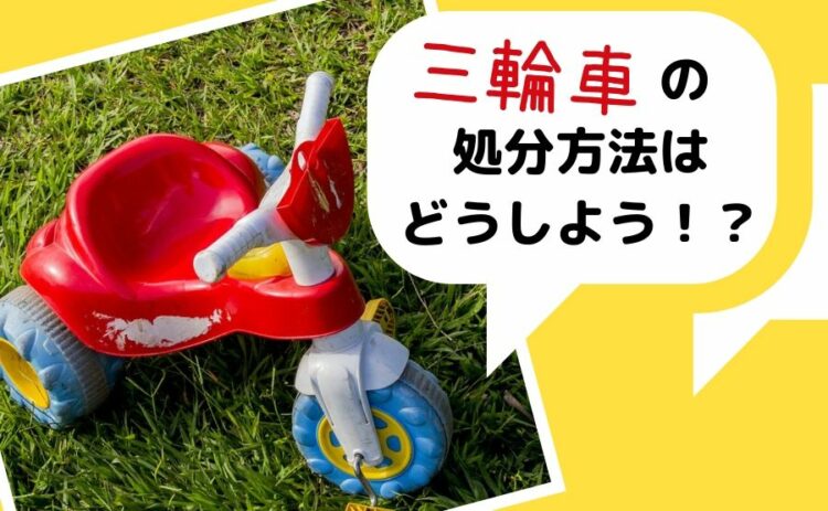 三輪車の処分の方法はどうしよう!?確認すべき事項をご紹介します!