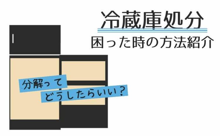冷蔵庫の分解ってどうしたらいい?困った時の冷蔵庫処分方法紹介