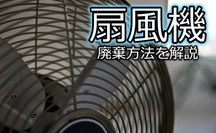 扇風機の廃棄方法を解説!しまいっ放しの扇風機とはこれでおさらば
