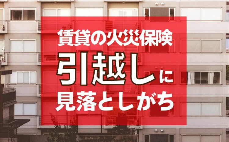 賃貸の火災保険は解約を忘れることが!引越しに見落としがちなこと