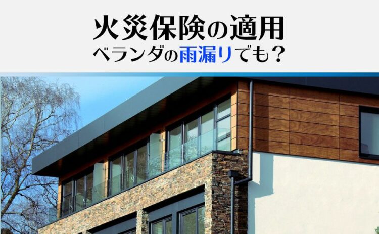 火災保険はベランダの雨漏りでも適用される?雨漏りになる原因とは?