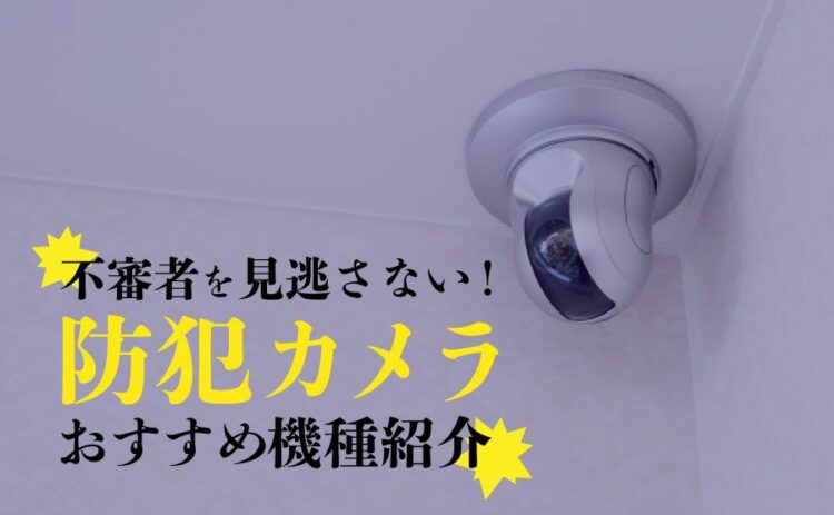 監視カメラ選びでは設置する場所を意識しよう!目的別の選び方を解説
