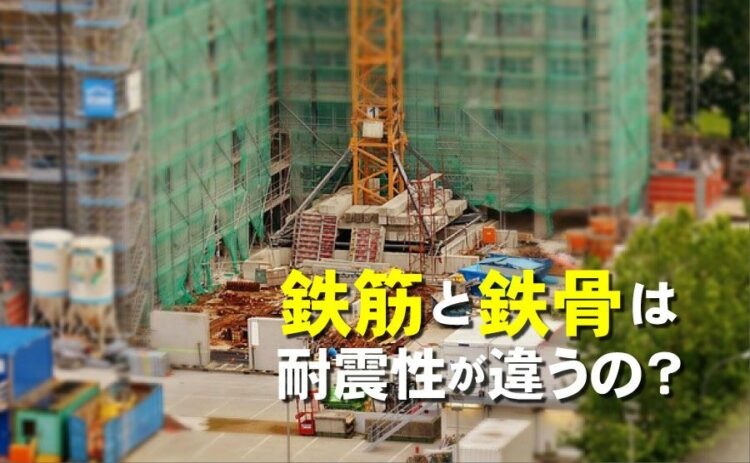 鉄筋と鉄骨では耐震性が違うの?各構造の特徴と耐震性を紹介します!