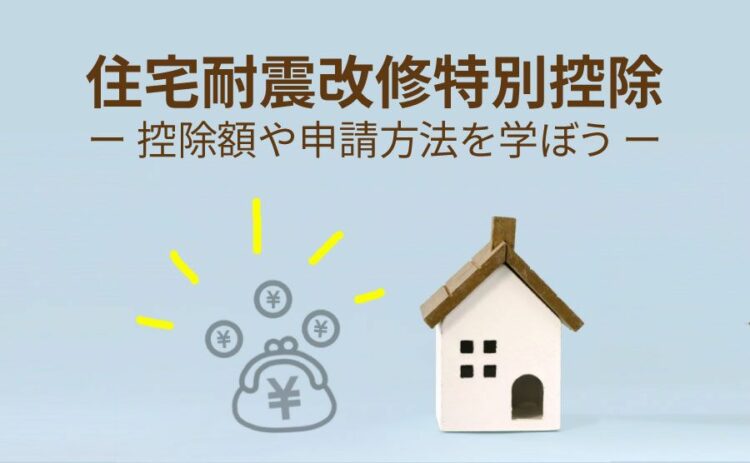 住宅耐震改修特別控除についてのまとめ。控除額や申請方法を学ぼう!
