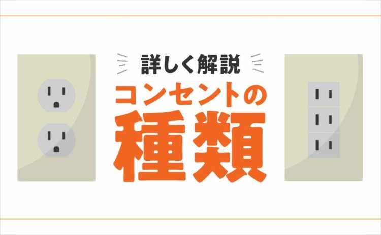 コンセントの種類を詳しく解説!種類を知って正しい使い方をしよう