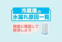 冷蔵庫から水漏れする6つの原因！掃除などの対処法や予防法を解説