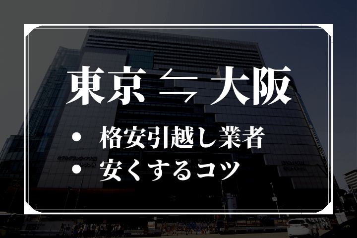 東京大阪間の引越し費用と安い見積もりをもらうコツ