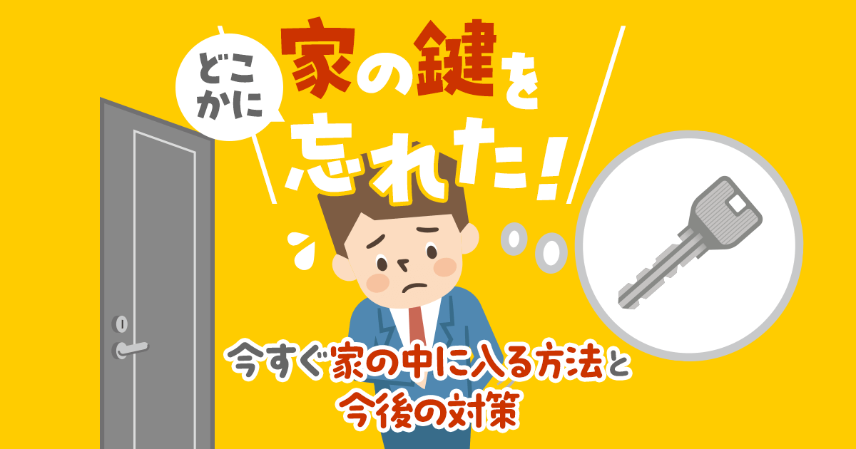 家の鍵を忘れた！今すぐ家の中に入る方法と今後の対策