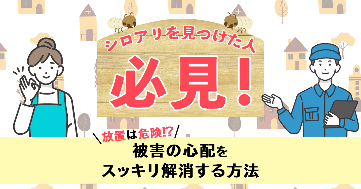 シロアリを見つけた人必見！放置は危険！？被害の心配をスッキリ解消する方法