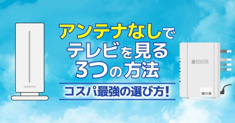 アンテナなしでテレビを見る3つの方法 コスパ最強の選び方!