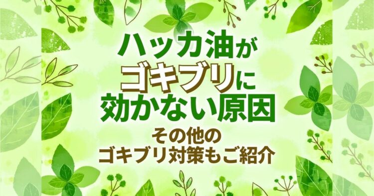 ハッカ油がゴキブリに効かない原因 その他のゴキブリ対策もご紹介