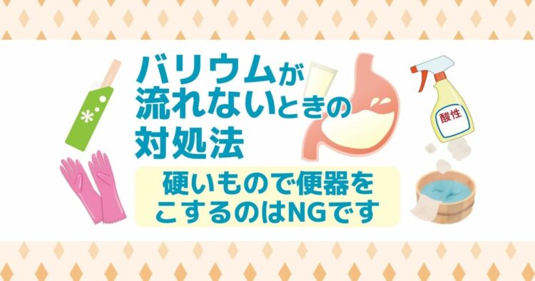 バリウムが流れないときの対処法 硬いもので便器をこするのはNGです！